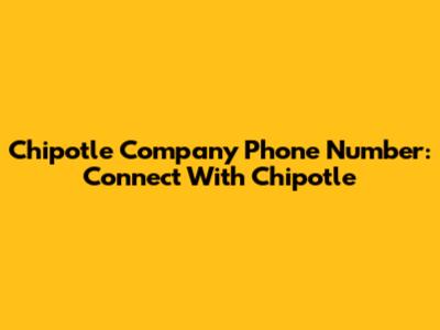 Chipotle Company Phone Number: Connect With Chipotle
