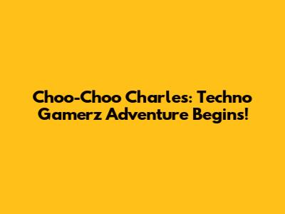 Choo-Choo Charles: Techno Gamerz Adventure Begins!
