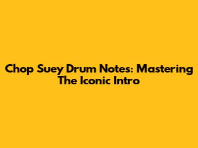 Chop Suey Drum Notes: Mastering The Iconic Intro