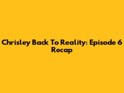 Chrisley Back To Reality: Episode 6 Recap