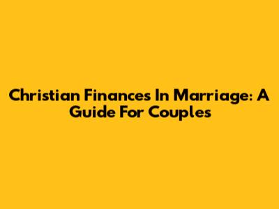 Christian Finances In Marriage: A Guide For Couples
