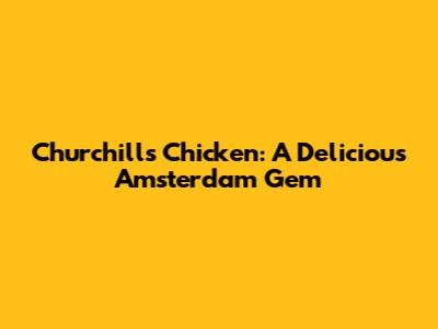 Churchill's Chicken: A Delicious Amsterdam Gem