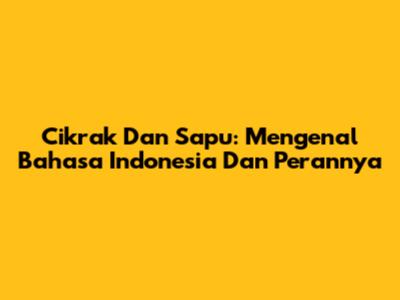 Cikrak Dan Sapu: Mengenal Bahasa Indonesia Dan Perannya