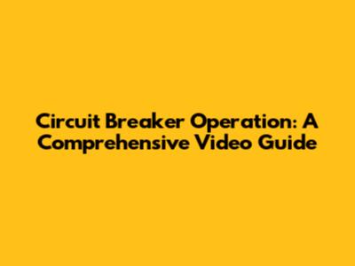 Circuit Breaker Operation: A Comprehensive Video Guide