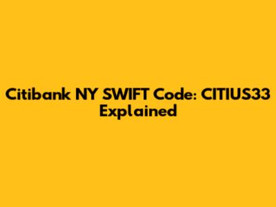 Citibank NY SWIFT Code: CITIUS33 Explained