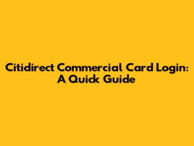 Citidirect Commercial Card Login: A Quick Guide