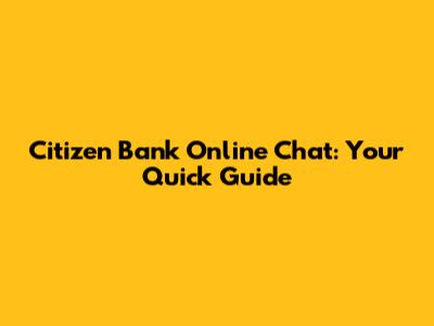 Citizen Bank Online Chat: Your Quick Guide
