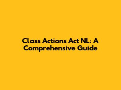 Class Actions Act NL: A Comprehensive Guide