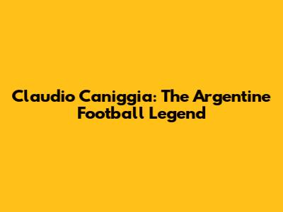 Claudio Caniggia: The Argentine Football Legend