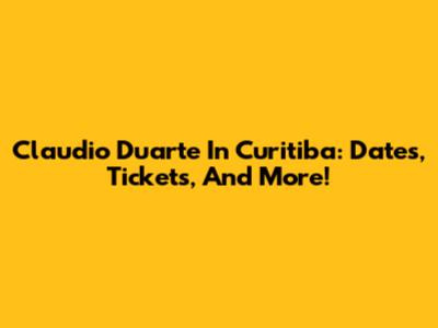 Claudio Duarte In Curitiba: Dates, Tickets, And More!