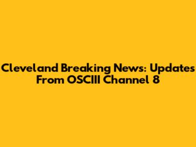 Cleveland Breaking News: Updates From OSCIII Channel 8