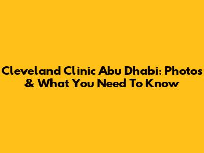 Cleveland Clinic Abu Dhabi: Photos & What You Need To Know