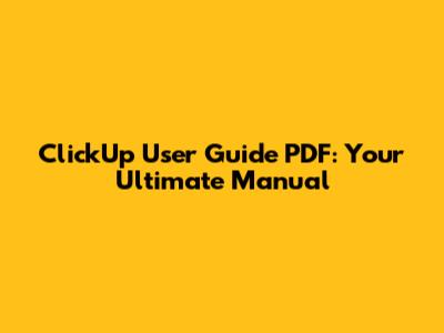 ClickUp User Guide PDF: Your Ultimate Manual