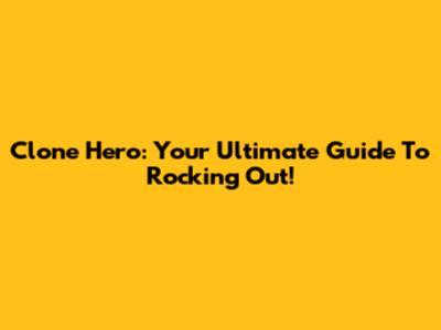 Clone Hero: Your Ultimate Guide To Rocking Out!