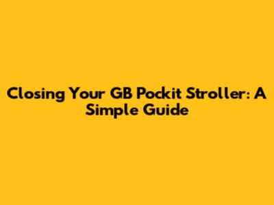 Closing Your GB Pockit Stroller: A Simple Guide