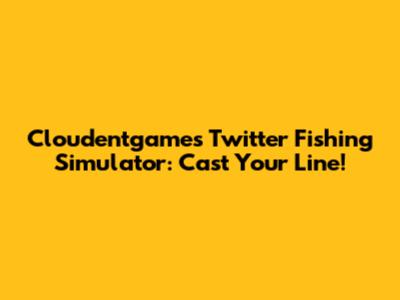 Cloudentgames Twitter Fishing Simulator: Cast Your Line!