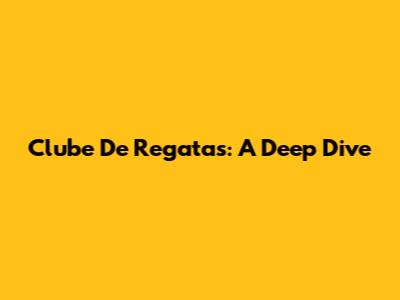 Clube De Regatas: A Deep Dive