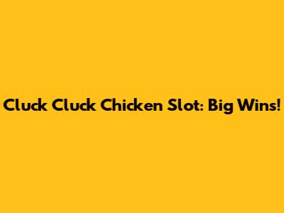 Cluck Cluck Chicken Slot: Big Wins!