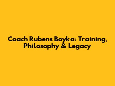 Coach Rubens Boyka: Training, Philosophy & Legacy