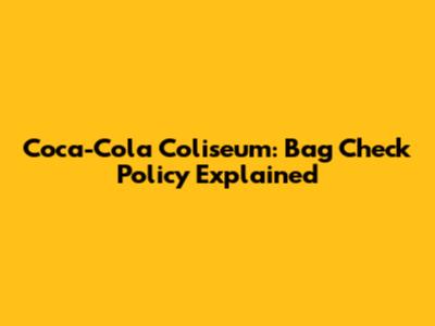 Coca-Cola Coliseum: Bag Check Policy Explained