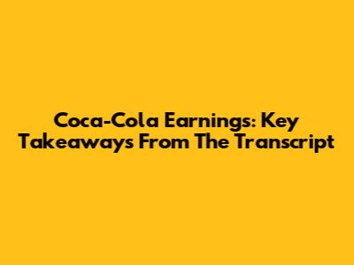 Coca-Cola Earnings: Key Takeaways From The Transcript