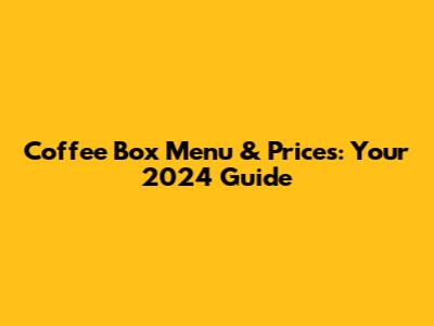 Coffee Box Menu & Prices: Your 2024 Guide