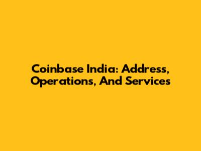 Coinbase India: Address, Operations, And Services