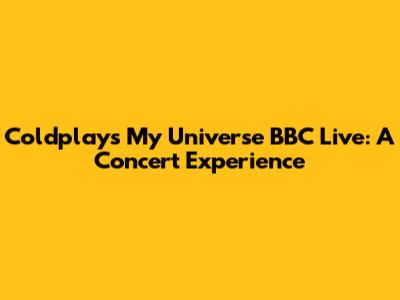 Coldplay's 'My Universe' BBC Live: A Concert Experience