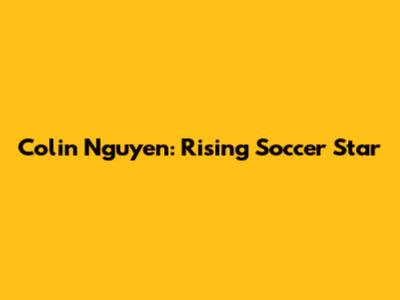 Colin Nguyen: Rising Soccer Star