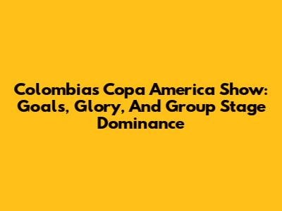 Colombia's Copa America Show: Goals, Glory, And Group Stage Dominance