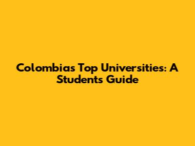 Colombia's Top Universities: A Student's Guide