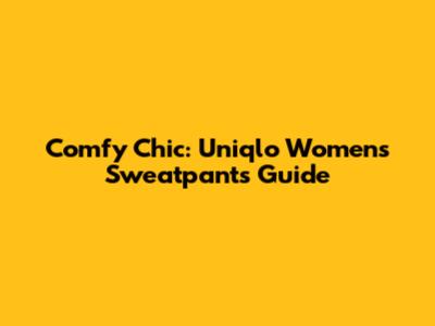 Comfy Chic: Uniqlo Women's Sweatpants Guide