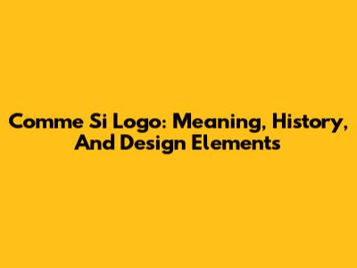 Comme Si Logo: Meaning, History, And Design Elements