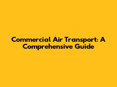 Commercial Air Transport: A Comprehensive Guide