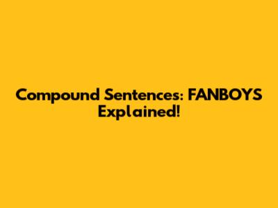 Compound Sentences: FANBOYS Explained!