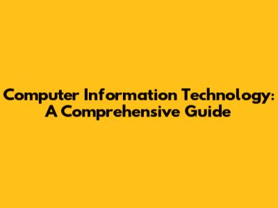 Computer Information Technology: A Comprehensive Guide