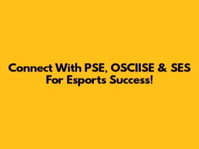 Connect With PSE, OSCIISE & SES For Esports Success!