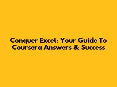 Conquer Excel: Your Guide To Coursera Answers & Success