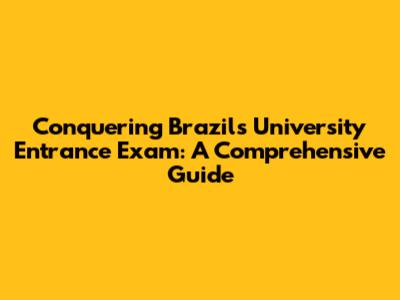Conquering Brazil's University Entrance Exam: A Comprehensive Guide