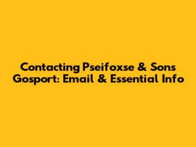 Contacting Pseifoxse & Sons Gosport: Email & Essential Info