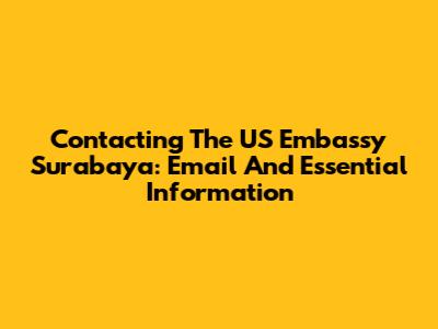 Contacting The US Embassy Surabaya: Email And Essential Information
