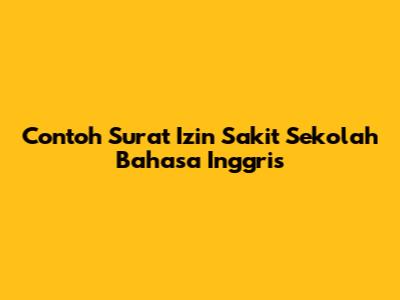 Contoh Surat Izin Sakit Sekolah Bahasa Inggris