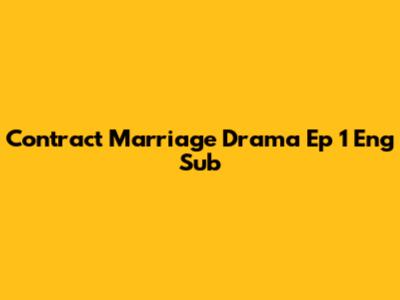 Contract Marriage Drama Ep 1 Eng Sub
