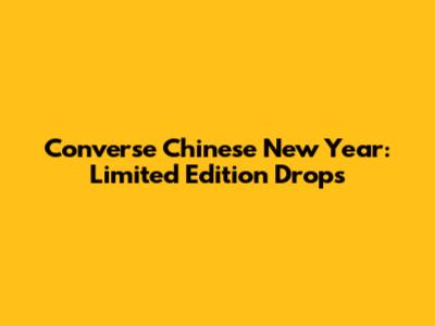 Converse Chinese New Year: Limited Edition Drops