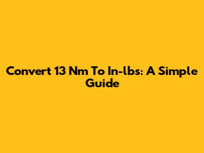 Convert 13 Nm To In-lbs: A Simple Guide