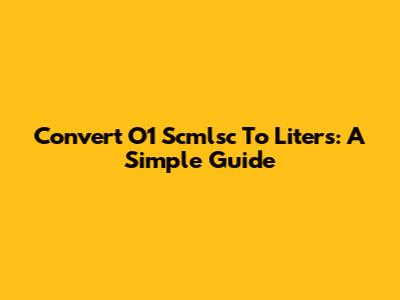 Convert O1 Scmlsc To Liters: A Simple Guide