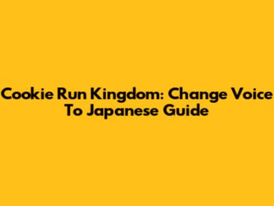 Cookie Run Kingdom: Change Voice To Japanese Guide