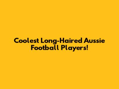 Coolest Long-Haired Aussie Football Players!