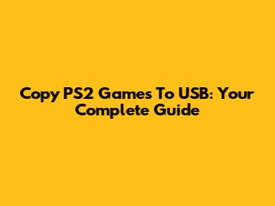 Copy PS2 Games To USB: Your Complete Guide