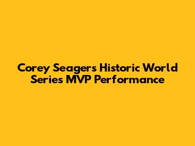 Corey Seager's Historic World Series MVP Performance